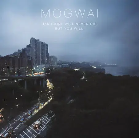 עטיפת האלבום "Hardcore Will Never Die, But You Will" של להקת Mogwai (סריקה) עטיפת האלבום "Hardcore Will Never Die, But You Will" של להקת Mogwai (סריקה)