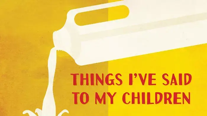 "Things I've Said to My Children" "Things I've Said to My Children"