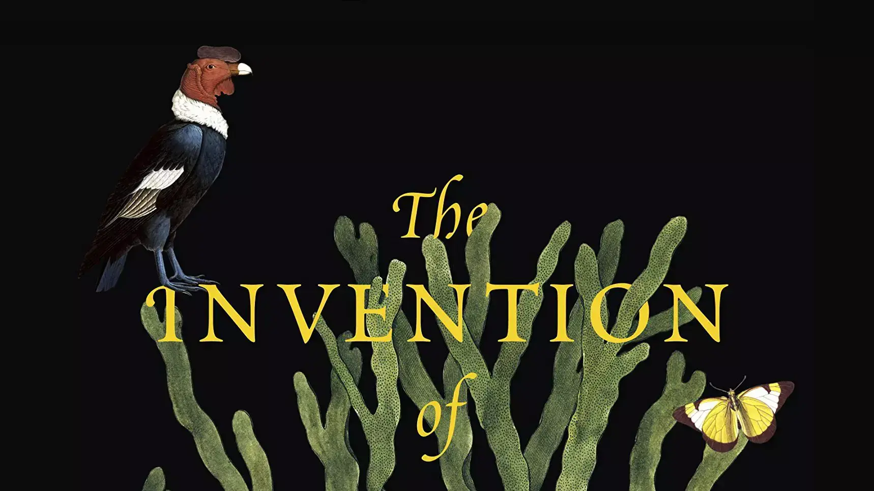 The Invention of Nature: Alexander von Humboldts New World The Invention of Nature: Alexander von Humboldts New World