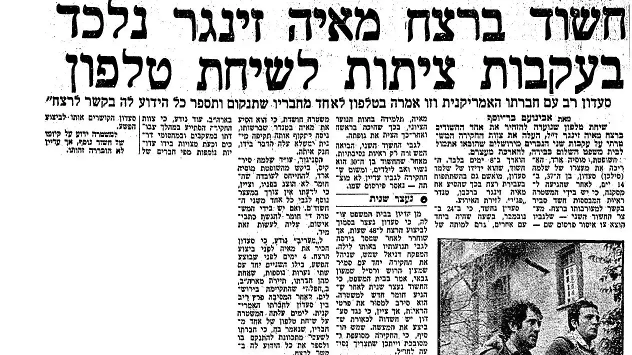 חשוד ברצח מאיה זינגר נלכד בעקבות ציתות לשיחת טלפון - מעריב, 17/01/1984
חשוד ברצח מאיה זינגר נלכד בעקבות ציתות לשיחת טלפון - מעריב, 17/01/1984