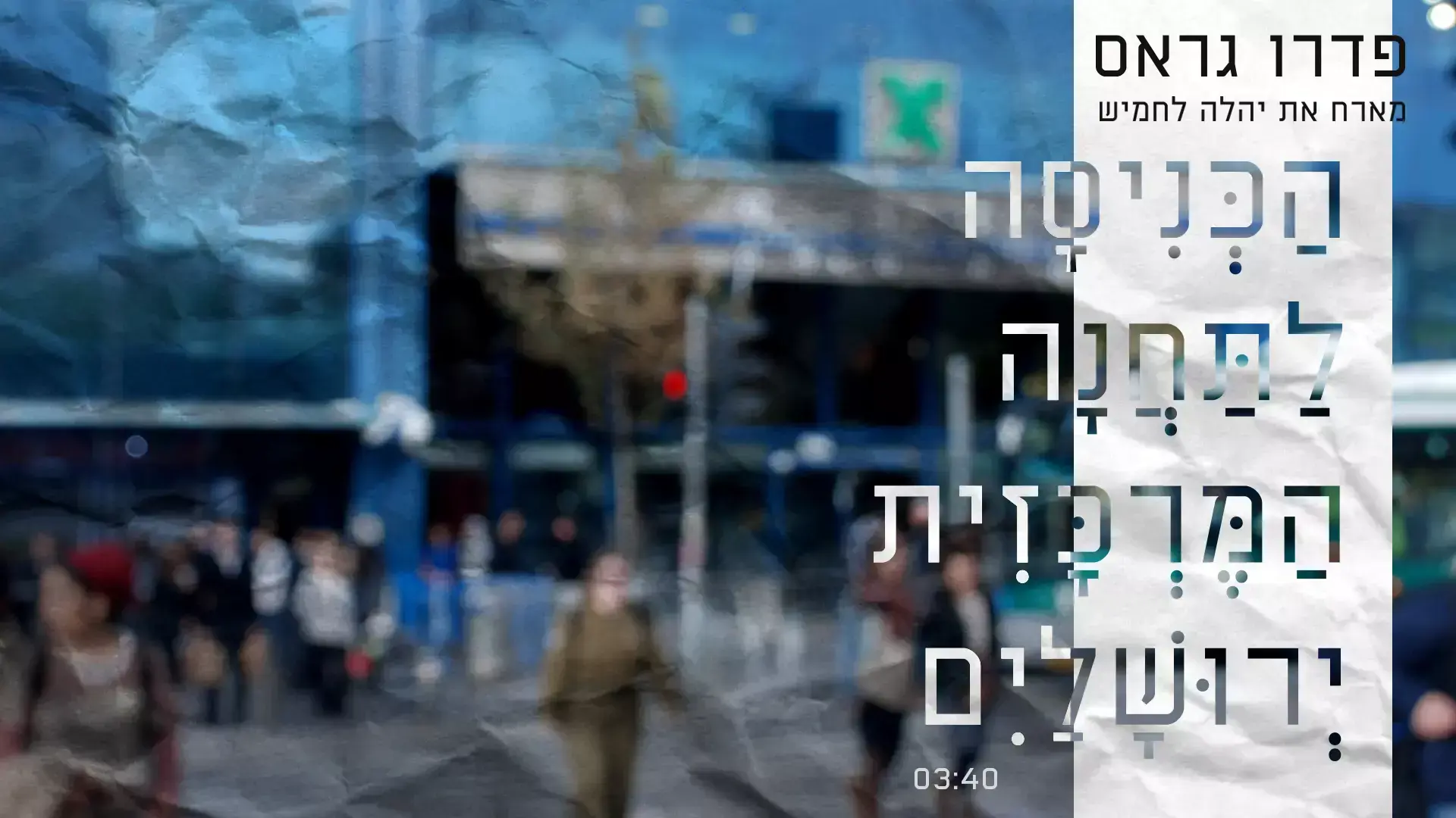 פדרו גראס ויהלה לחמיש מבצעים "הכניסה לתחנה המרכזית ירושלים". האזינו