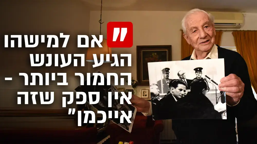 "לא הייתה לי בעיה עם עונש מוות": התובע שהסתכל לאייכמן בעיניים